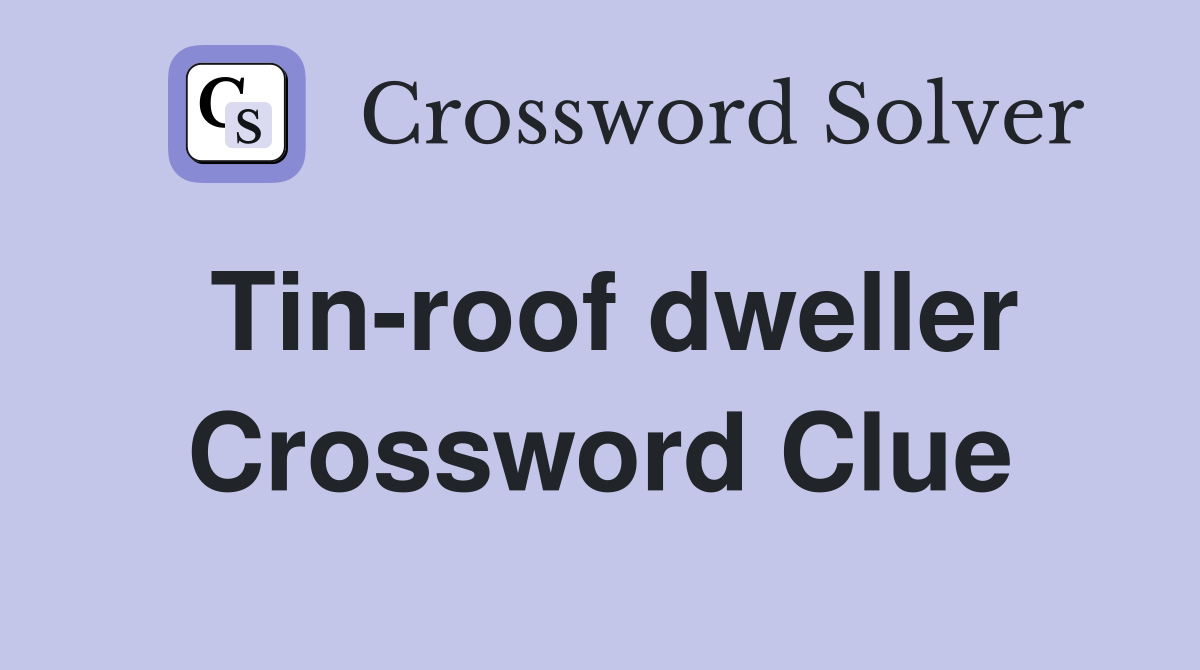 Tin-roof dweller Crossword Clue