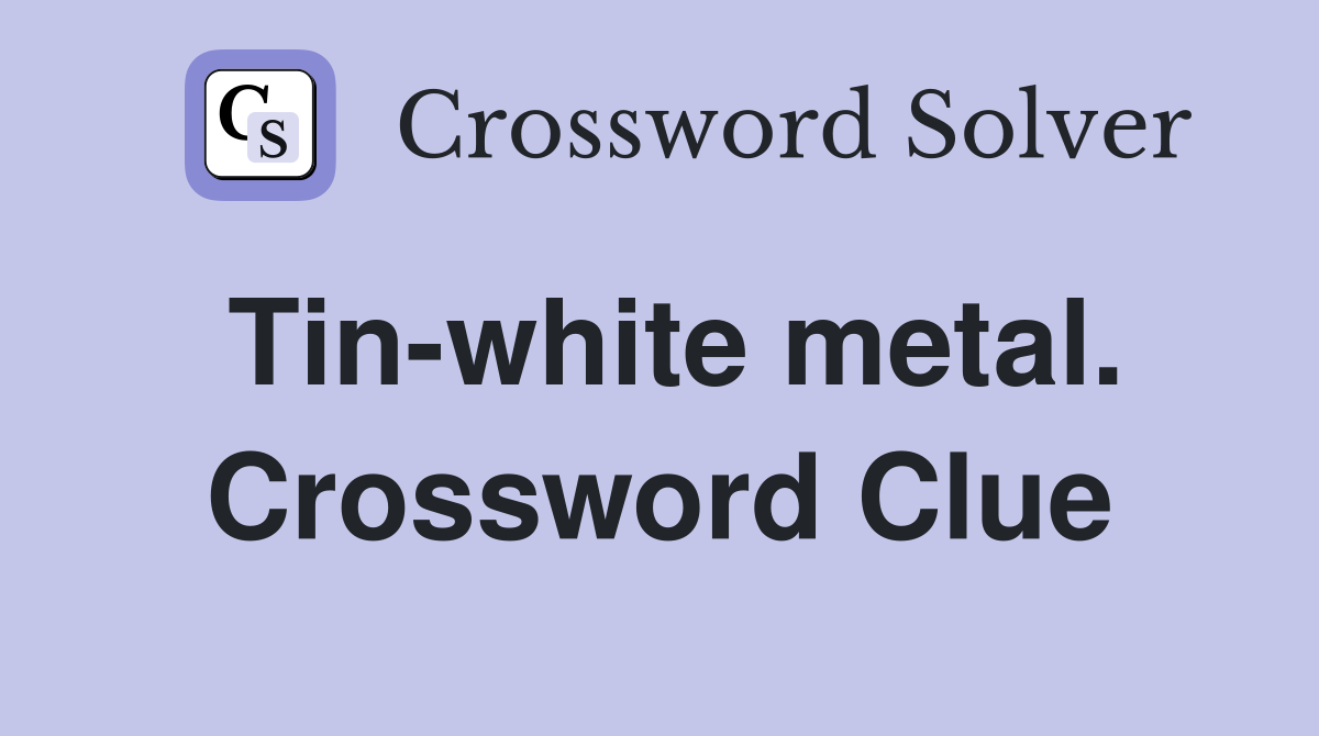 Tin-white metal. Crossword Clue