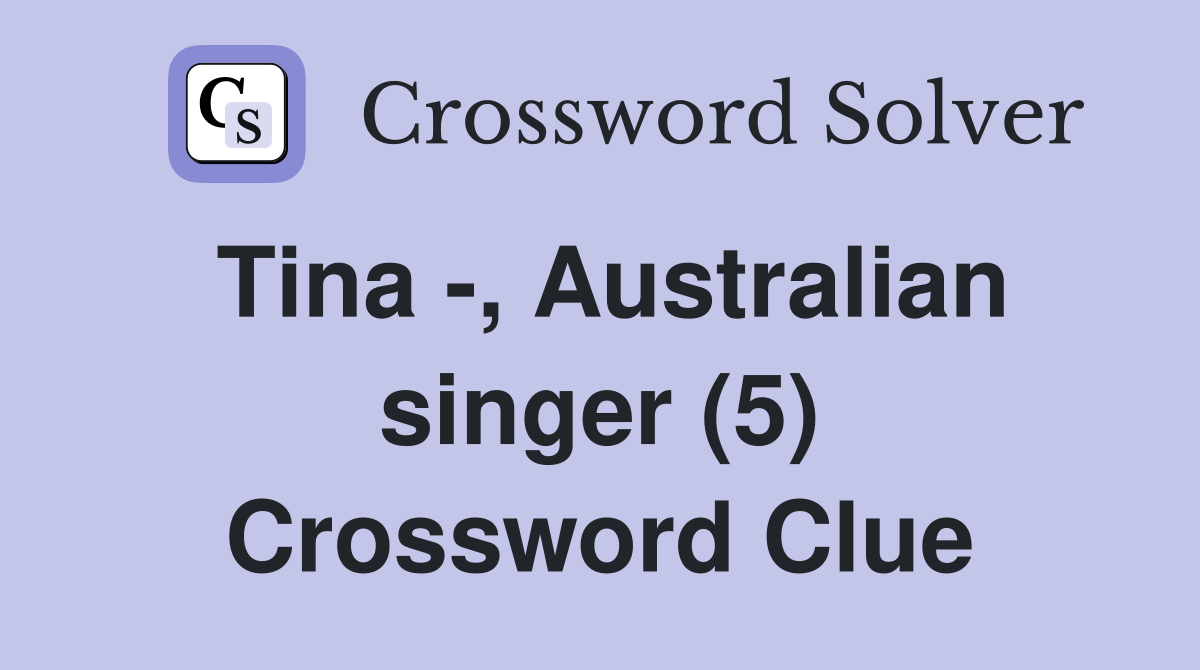 Tina -, Australian singer (5) Crossword Clue