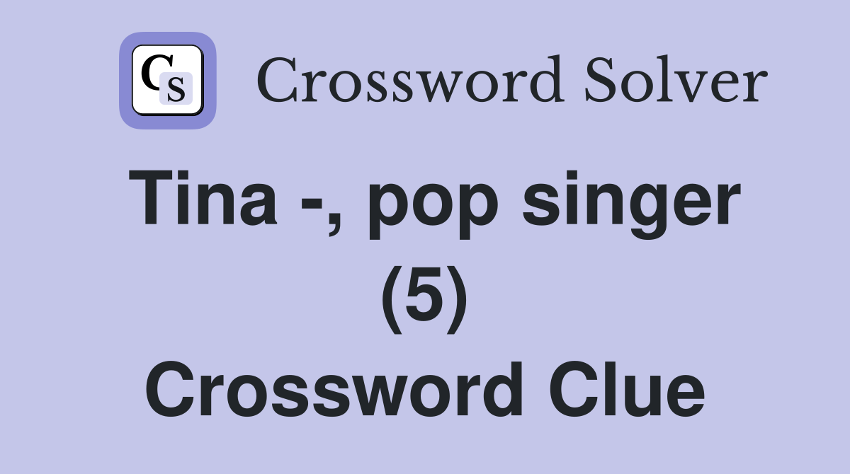 Tina -, pop singer (5) Crossword Clue