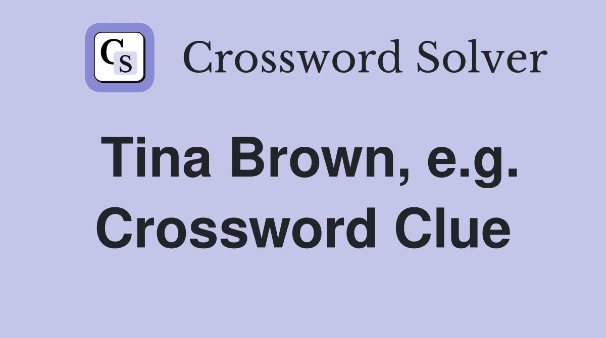 Tina Brown, e.g. Crossword Clue
