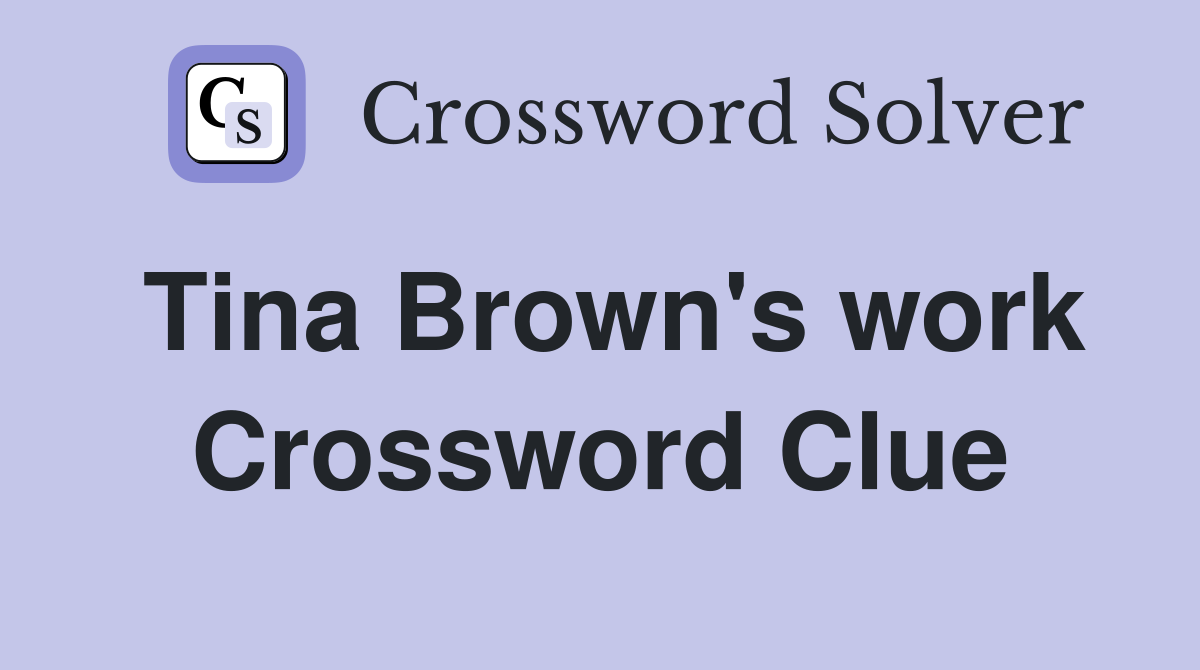 Tina Brown's work Crossword Clue