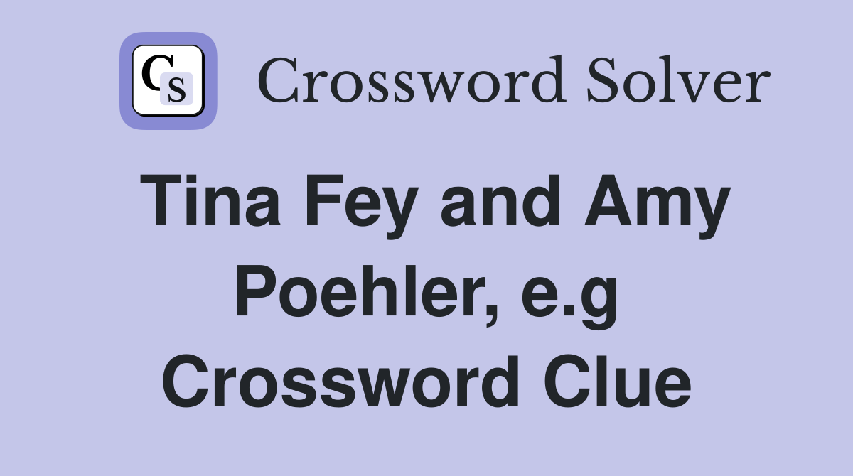 Tina Fey and Amy Poehler, e.g Crossword Clue