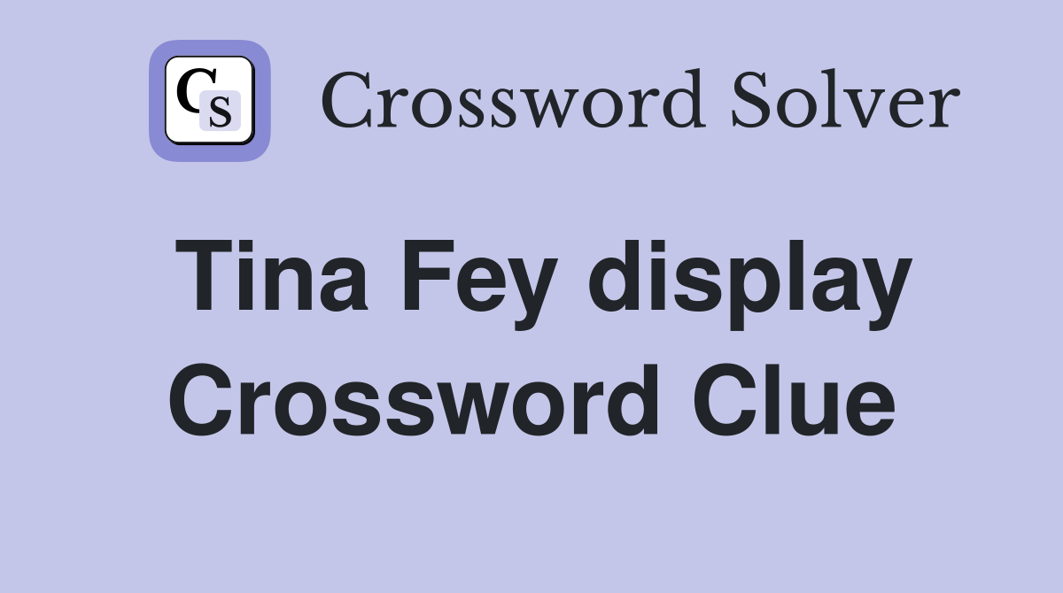 Tina Fey display Crossword Clue