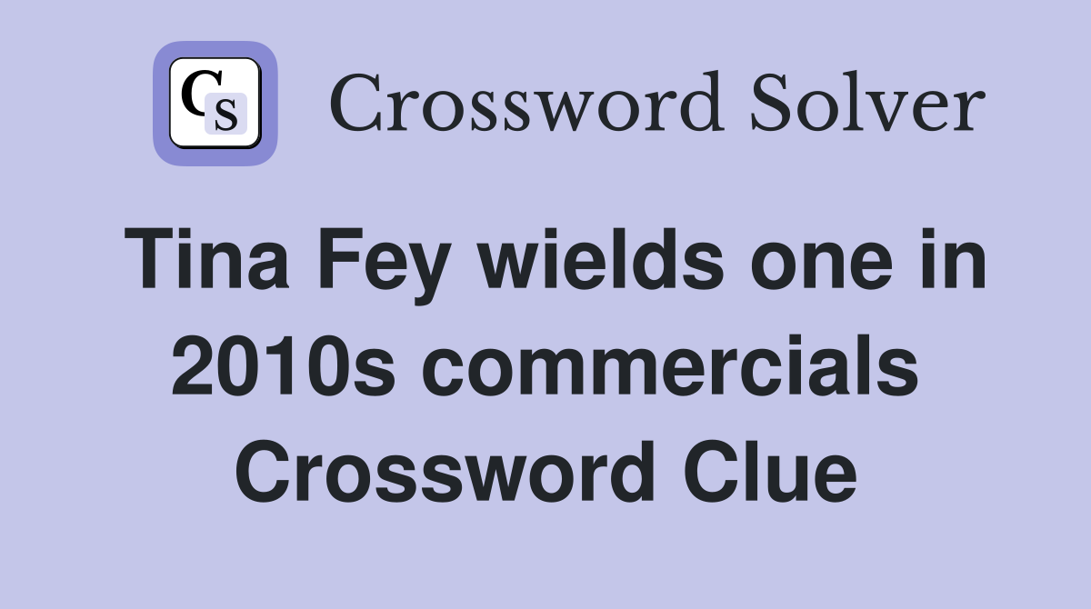 Tina Fey wields one in 2010s commercials Crossword Clue