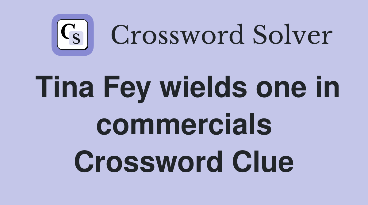 Tina Fey wields one in commercials Crossword Clue