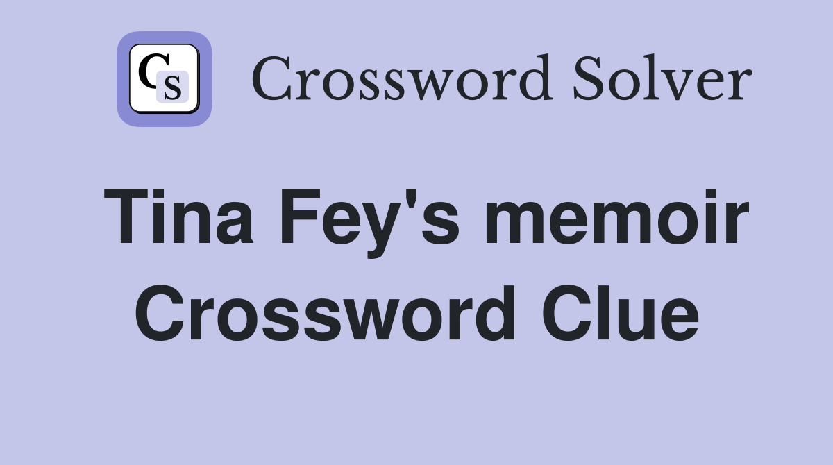 Tina Fey's memoir Crossword Clue