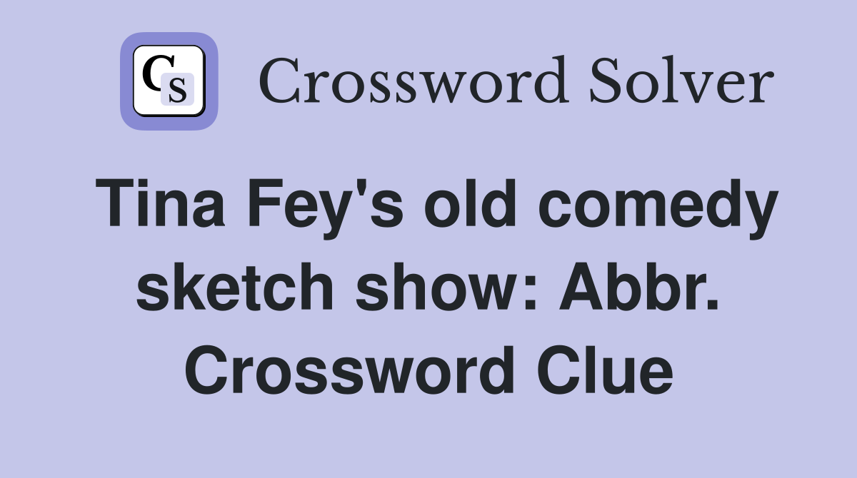 Tina Fey's old comedy sketch show: Abbr. Crossword Clue