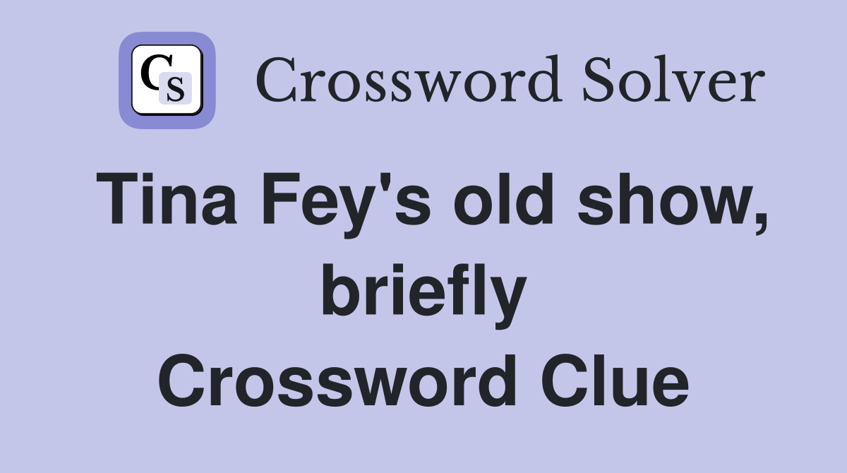 Tina Fey's old show, briefly Crossword Clue