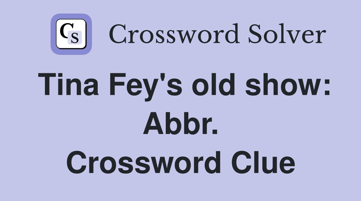 Tina Fey's old show: Abbr. Crossword Clue