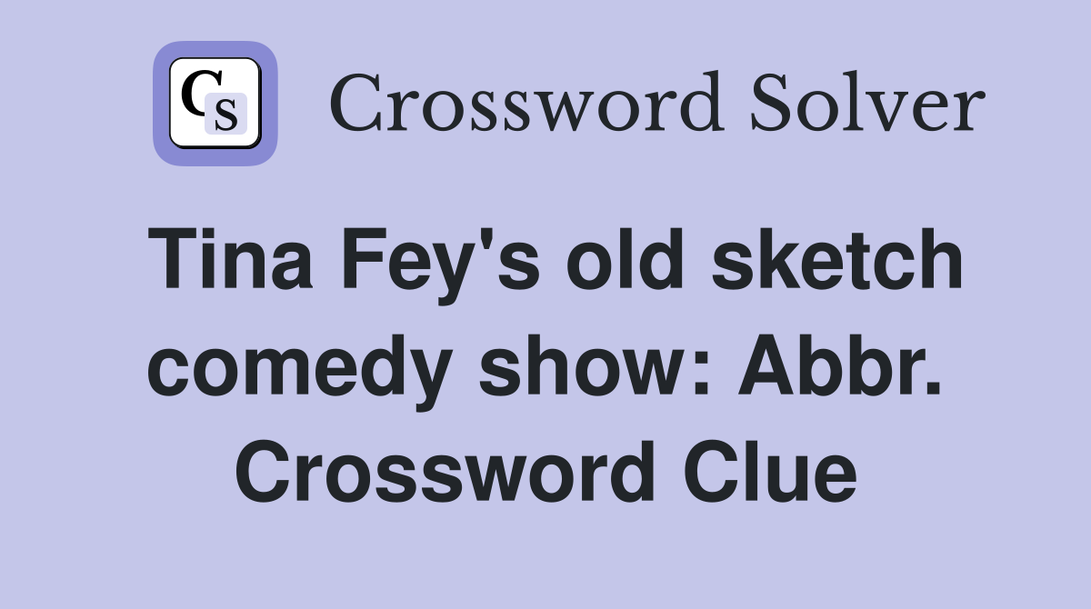 Tina Fey's old sketch comedy show: Abbr. Crossword Clue