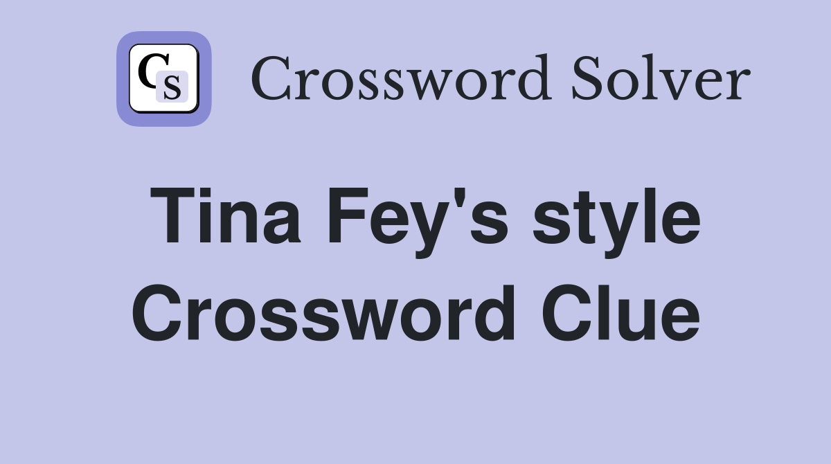 Tina Fey's style Crossword Clue