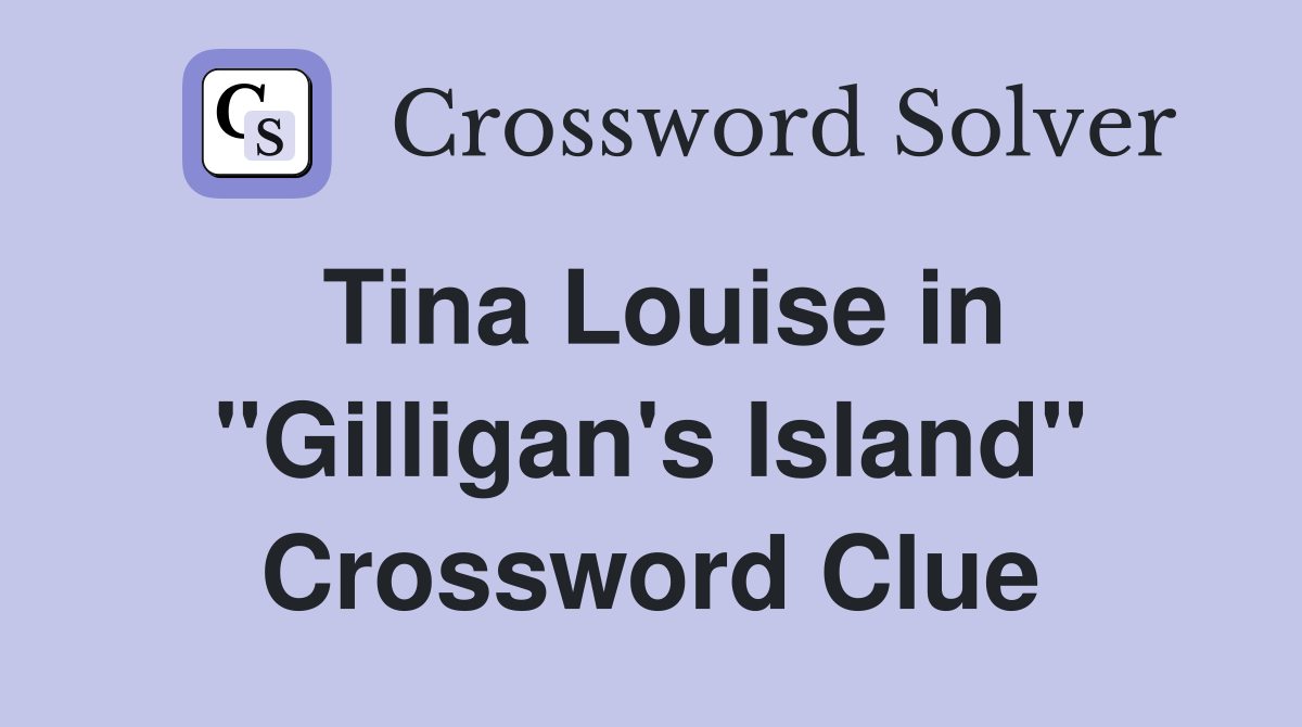 Tina Louise in "Gilligan's Island" Crossword Clue