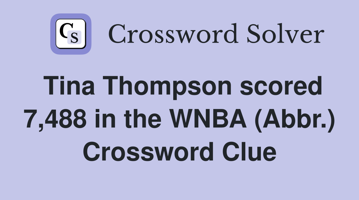 Tina Thompson scored 7,488 in the WNBA (Abbr.) Crossword Clue