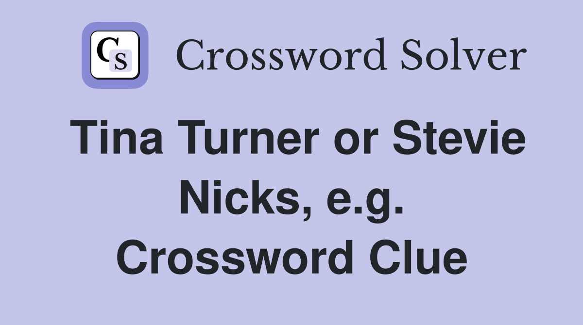 Tina Turner or Stevie Nicks, e.g. Crossword Clue