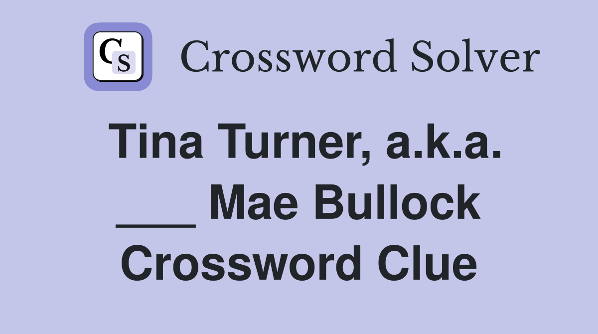 Tina Turner, a.k.a. ___ Mae Bullock Crossword Clue
