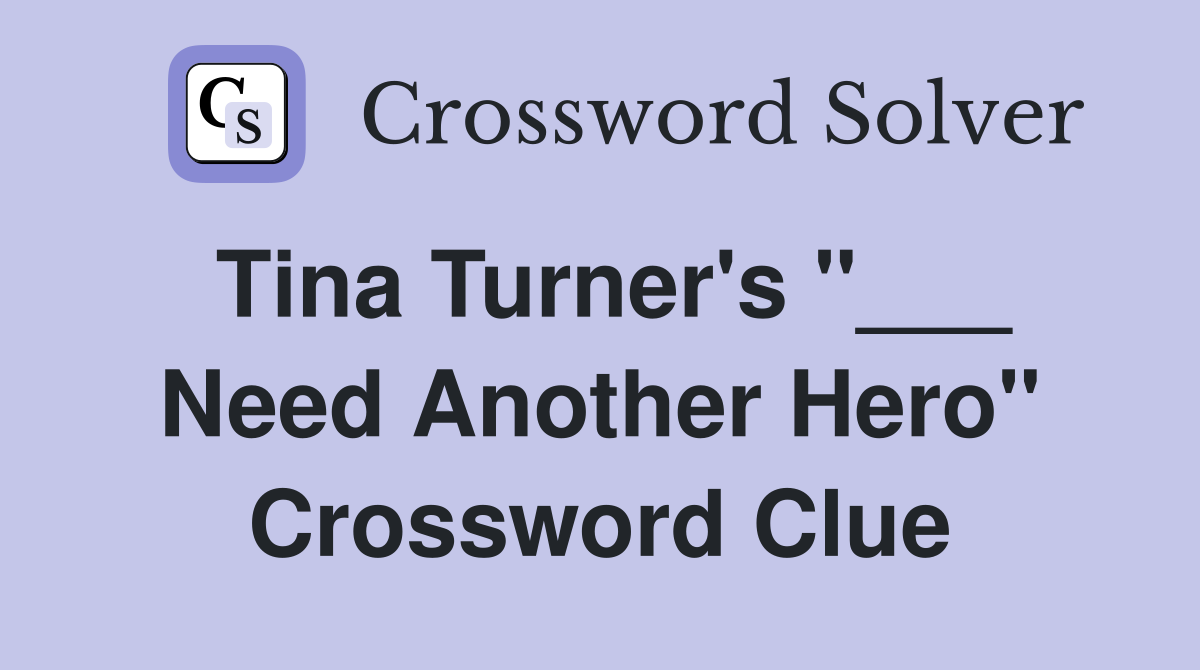 Tina Turner's "___ Need Another Hero" Crossword Clue
