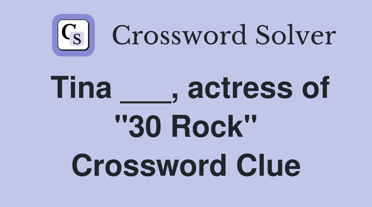 Tina ___, actress of "30 Rock" Crossword Clue