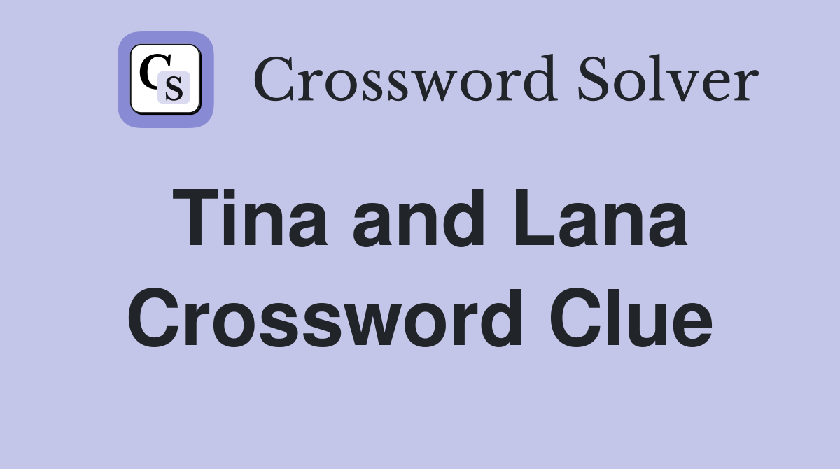 Tina and Lana Crossword Clue