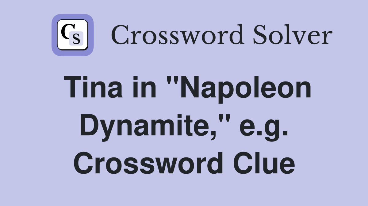 Tina in "Napoleon Dynamite," e.g. Crossword Clue