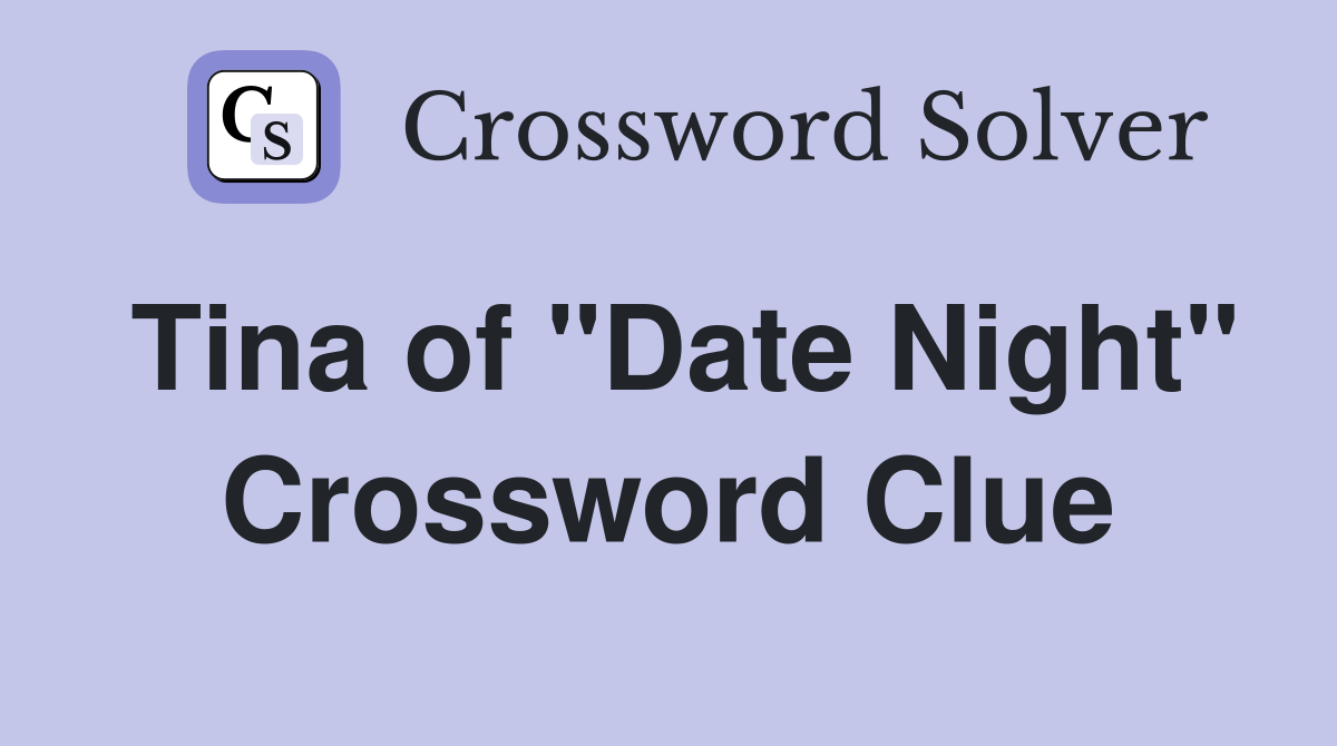 Tina of "Date Night" Crossword Clue