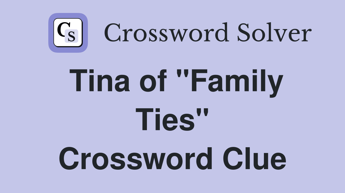 Tina of "Family Ties" Crossword Clue