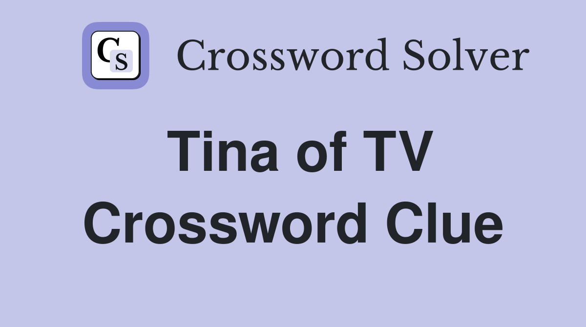 Tina of TV Crossword Clue