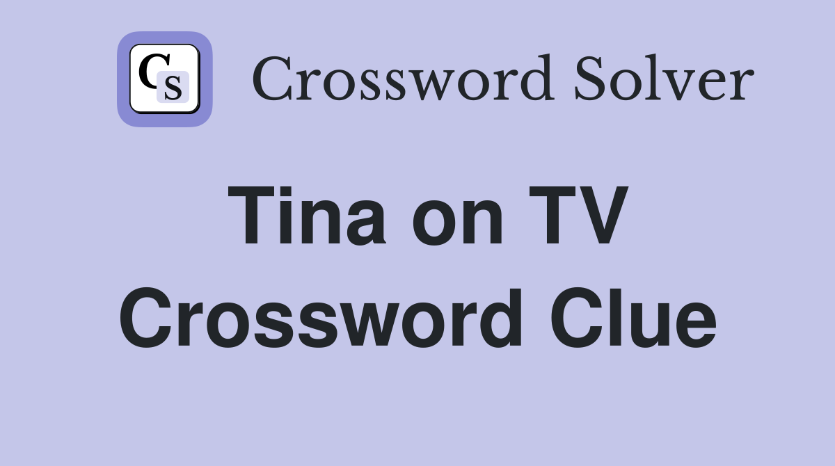 Tina on TV Crossword Clue