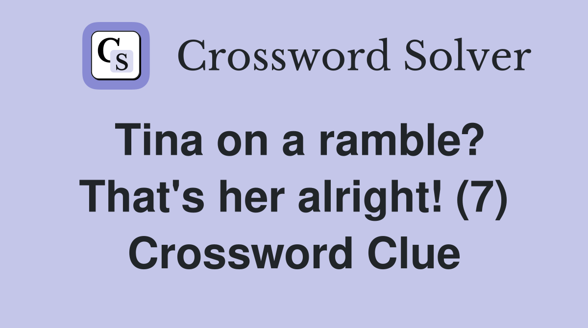 Tina on a ramble? That's her alright! (7) Crossword Clue