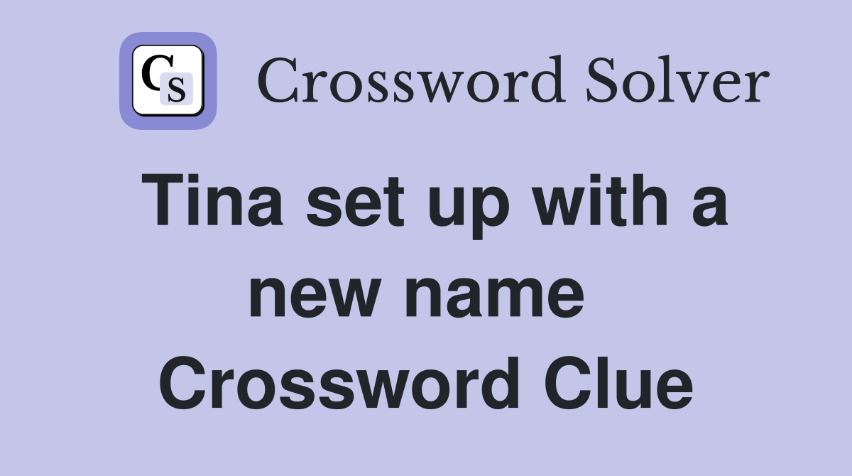 Tina set up with a new name  Crossword Clue