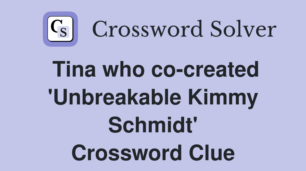 Tina who co-created 'Unbreakable Kimmy Schmidt' Crossword Clue
