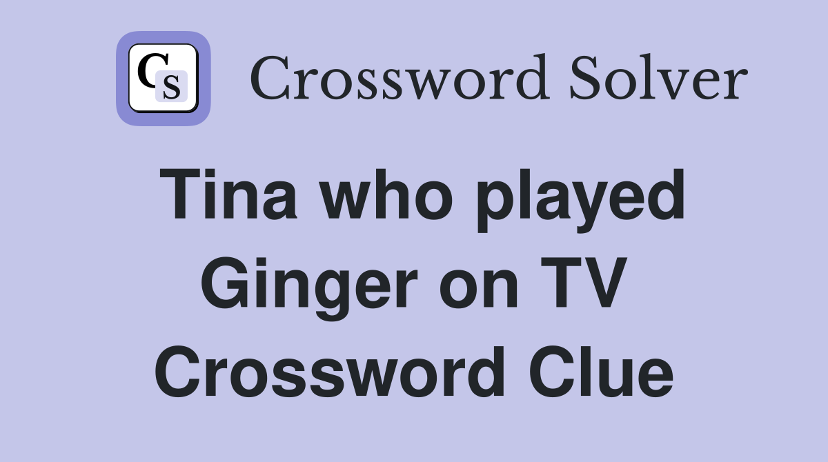 Tina who played Ginger on TV Crossword Clue