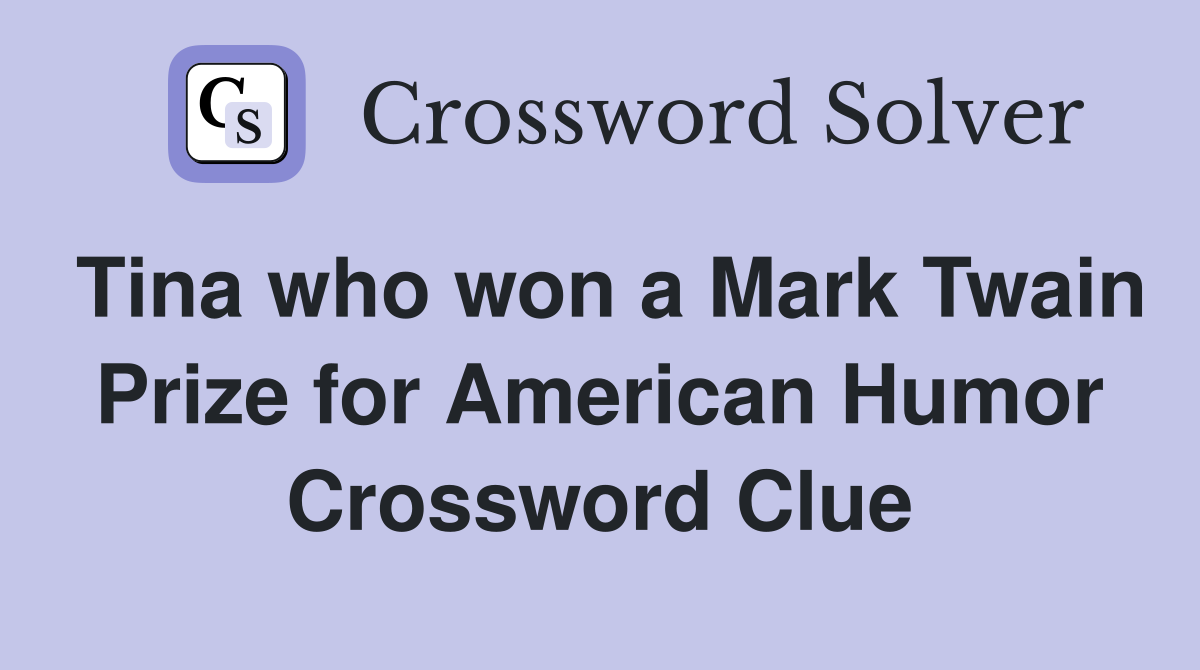 Tina who won a Mark Twain Prize for American Humor Crossword Clue