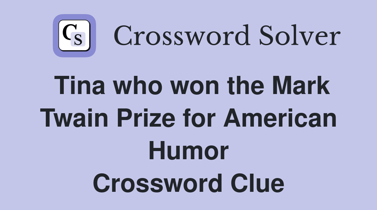 Tina who won the Mark Twain Prize for American Humor Crossword Clue