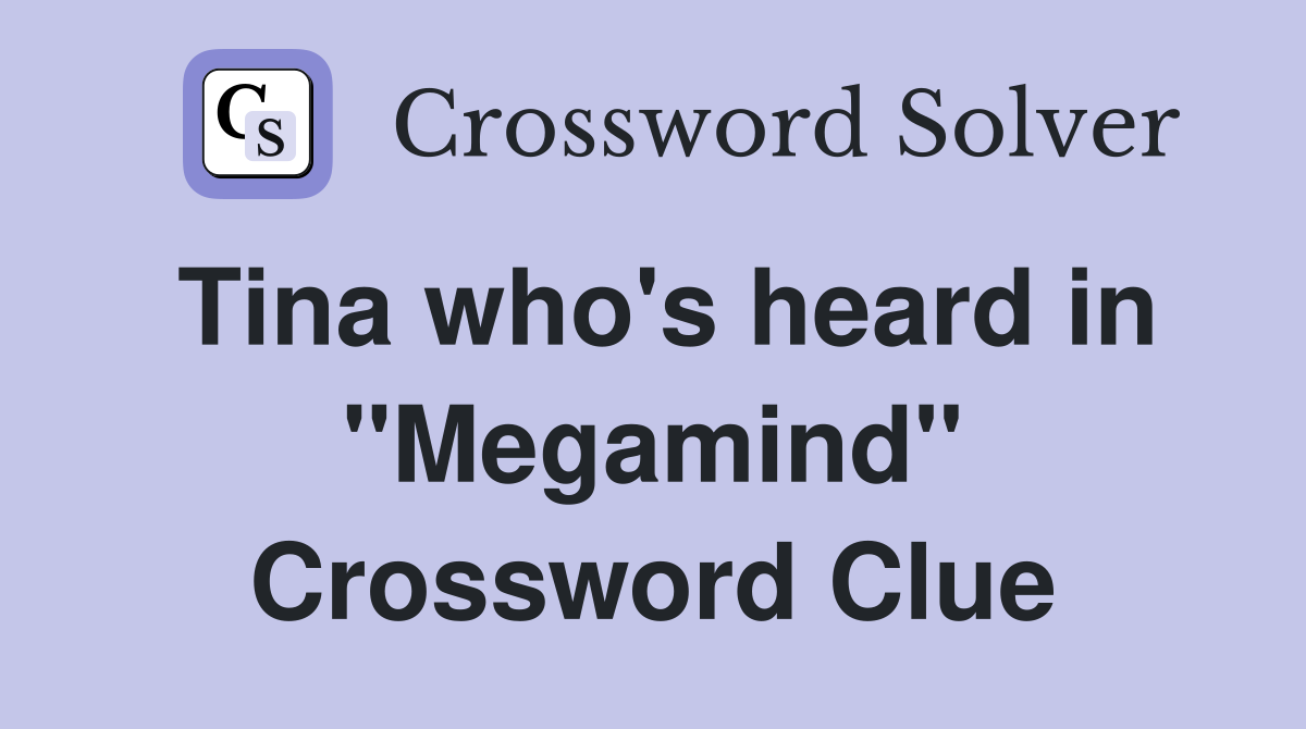 Tina who's heard in "Megamind" Crossword Clue