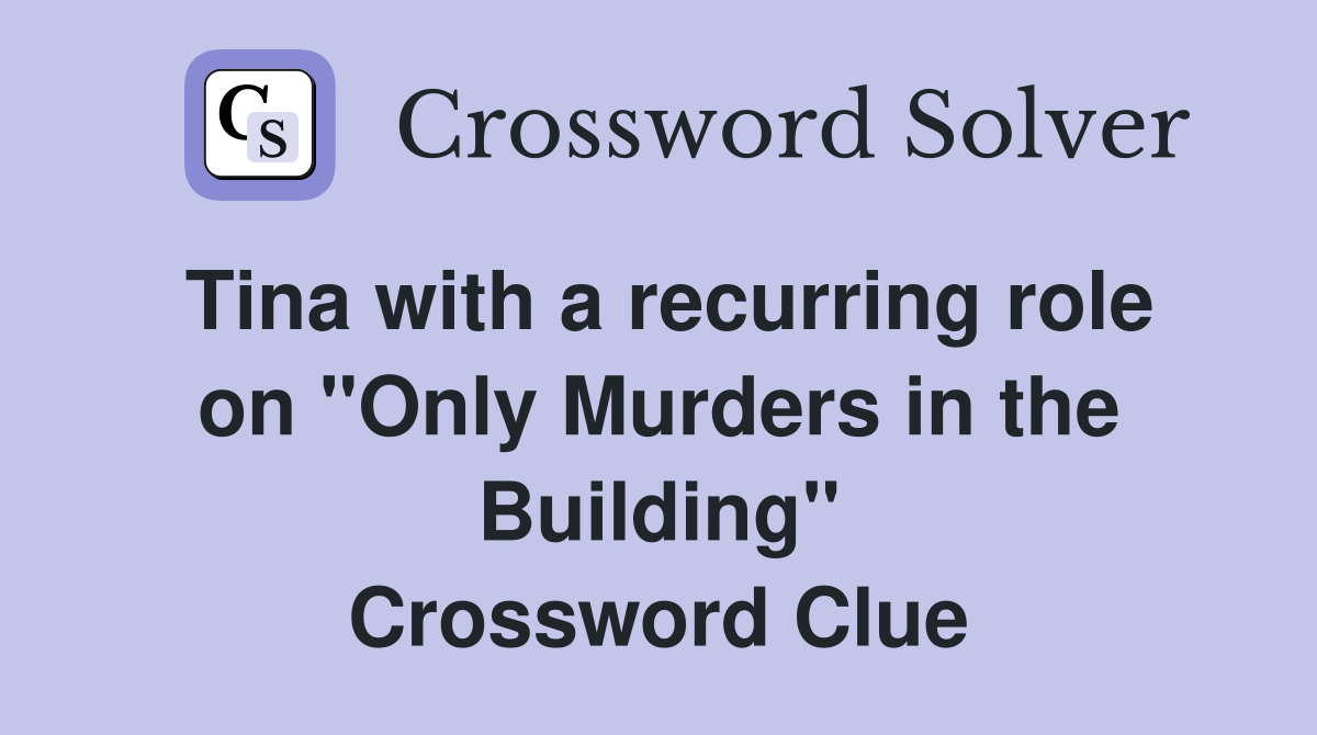 Tina with a recurring role on "Only Murders in the Building" Crossword Clue