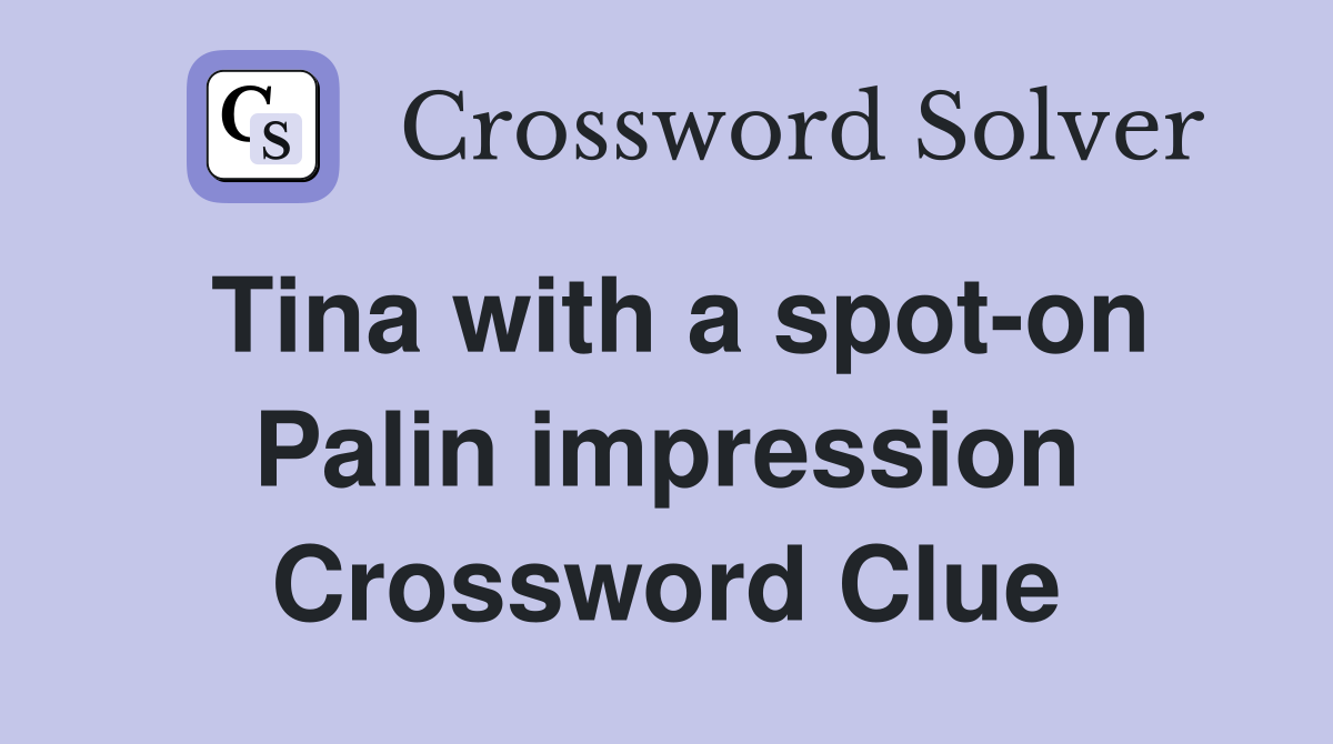 Tina with a spot-on Palin impression Crossword Clue