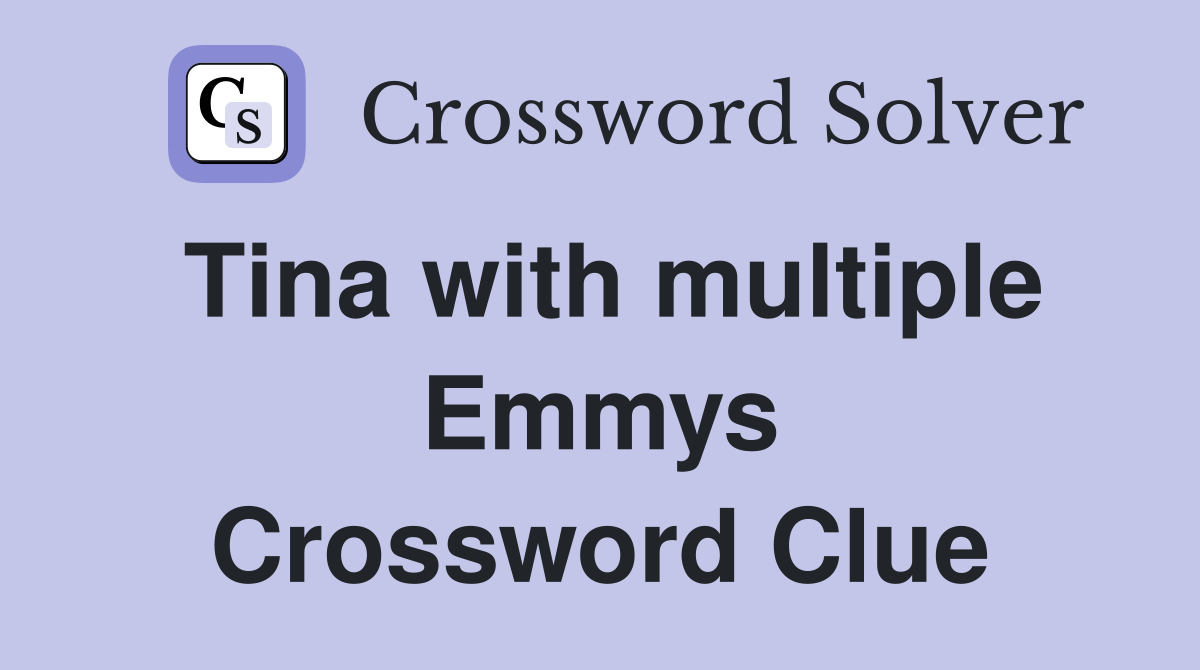 Tina with multiple Emmys Crossword Clue