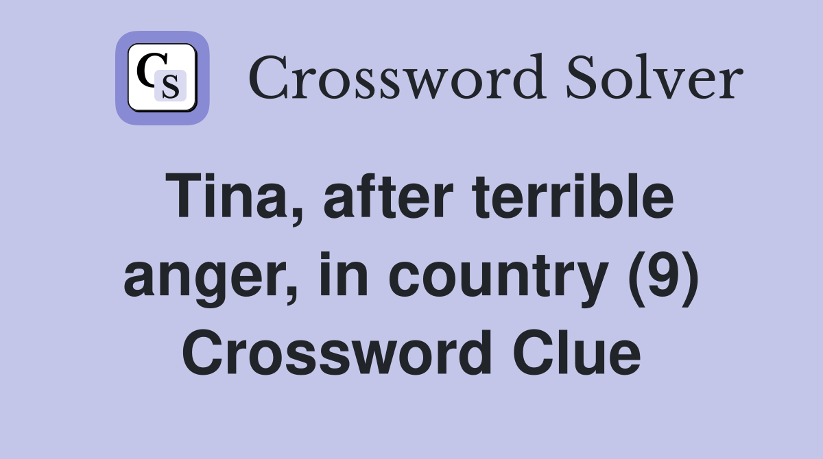 Tina, after terrible anger, in country (9) Crossword Clue