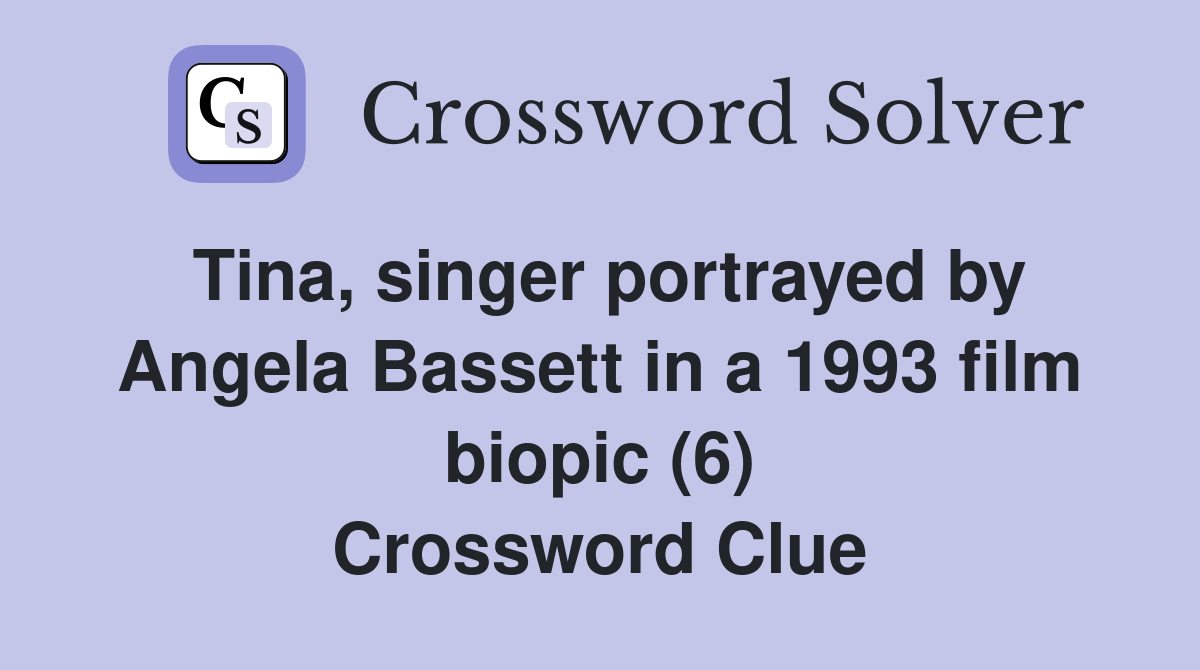 Tina, singer portrayed by Angela Bassett in a 1993 film biopic (6) Crossword Clue