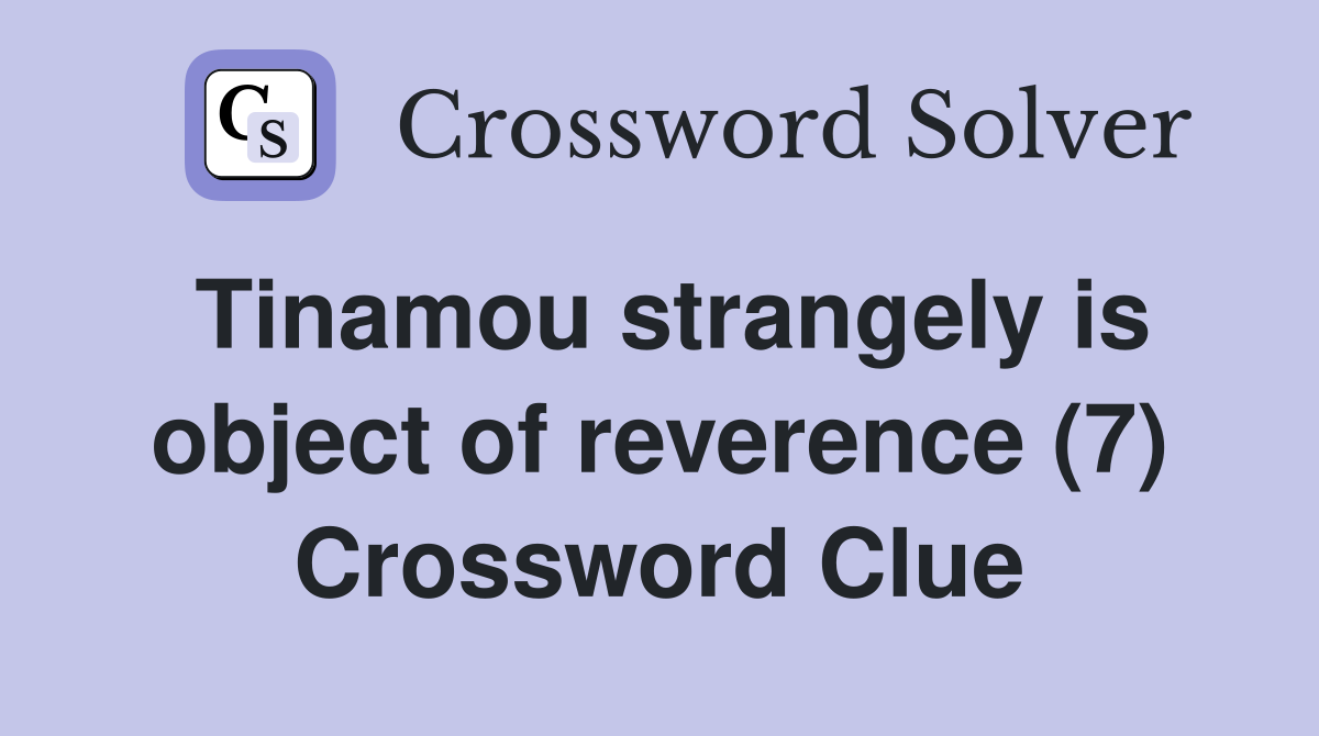 Tinamou strangely is object of reverence (7) Crossword Clue