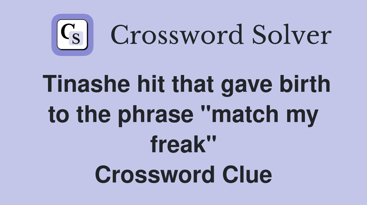 Tinashe hit that gave birth to the phrase "match my freak" Crossword Clue