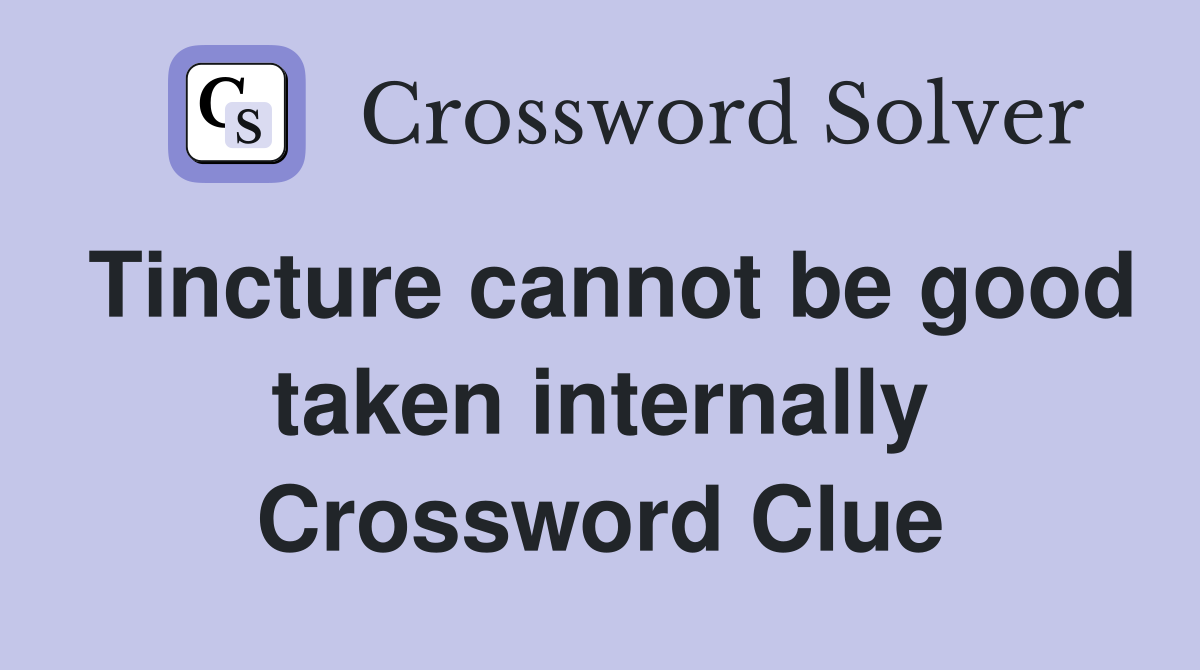 Tincture cannot be good taken internally Crossword Clue