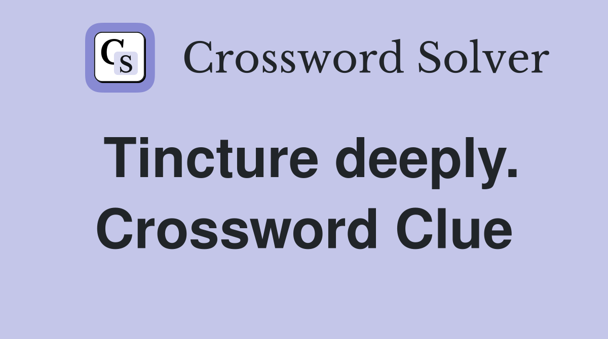 Tincture deeply. Crossword Clue