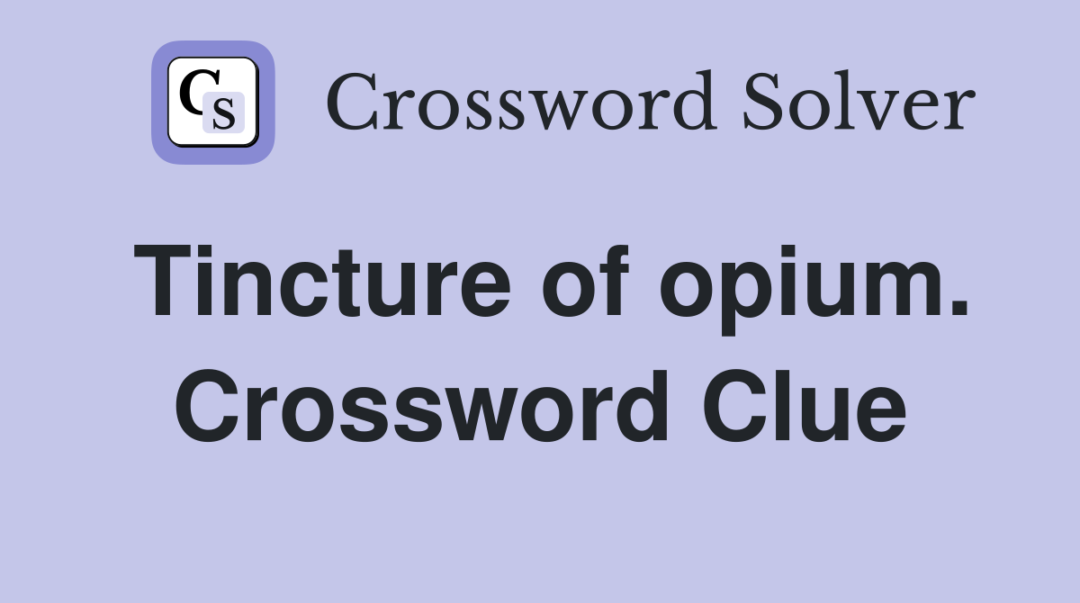 Tincture of opium. Crossword Clue