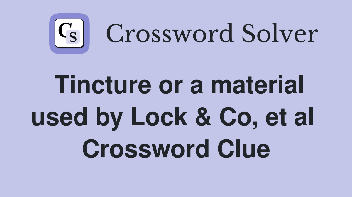 Tincture or a material used by Lock & Co, et al  Crossword Clue