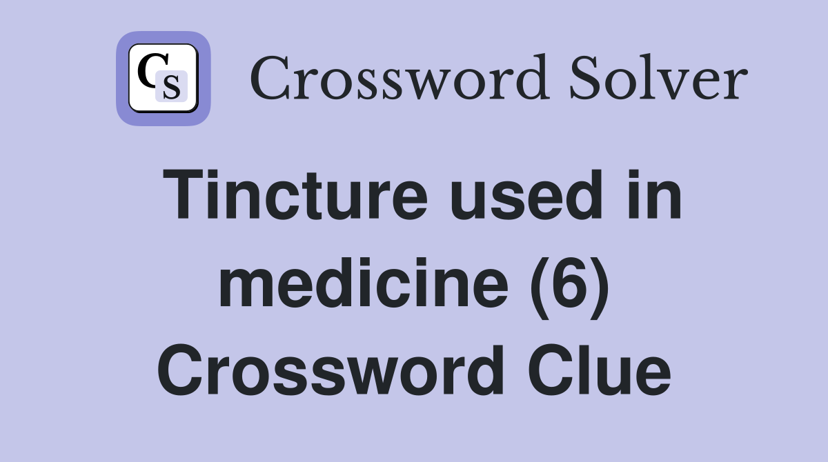Tincture used in medicine (6) Crossword Clue