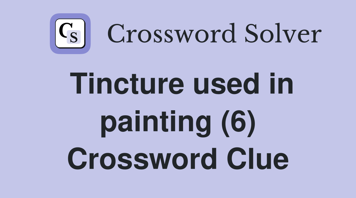 Tincture used in painting (6) Crossword Clue