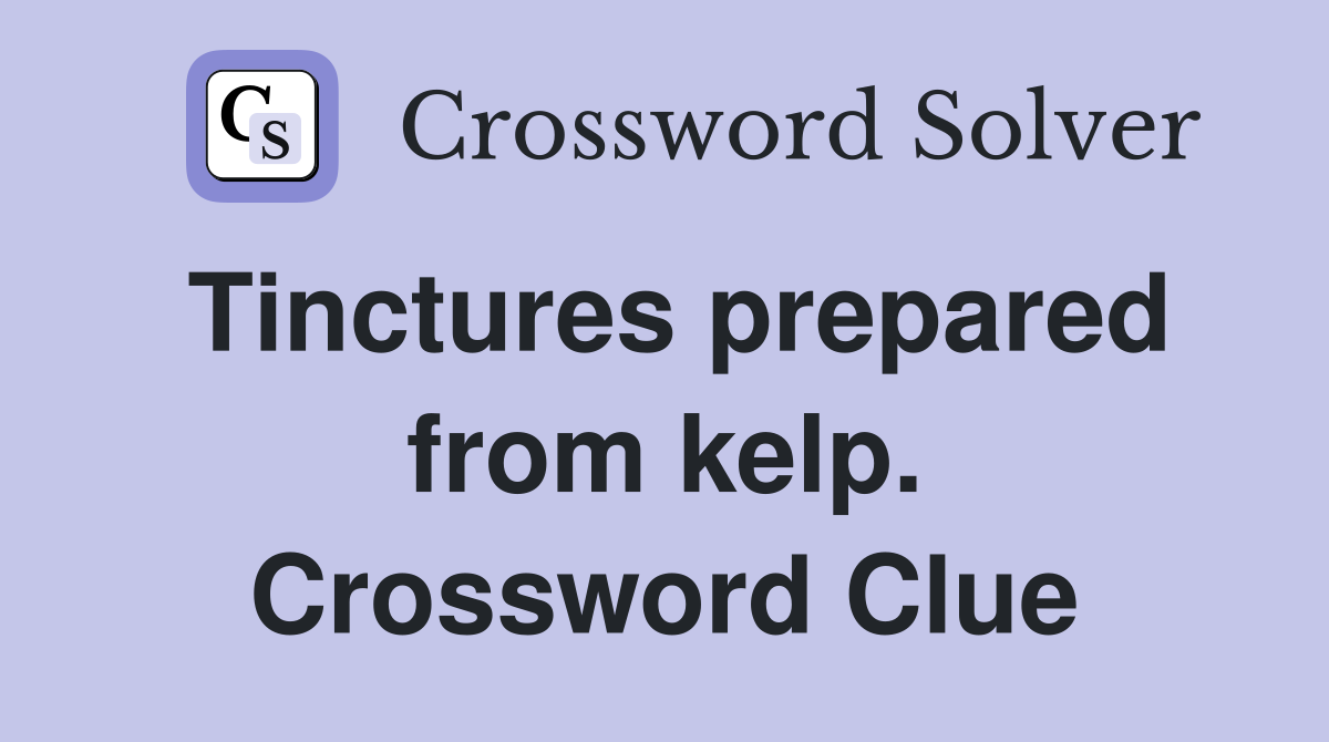 Tinctures prepared from kelp. Crossword Clue