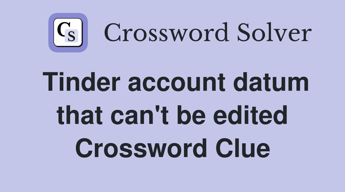 Tinder account datum that can't be edited Crossword Clue
